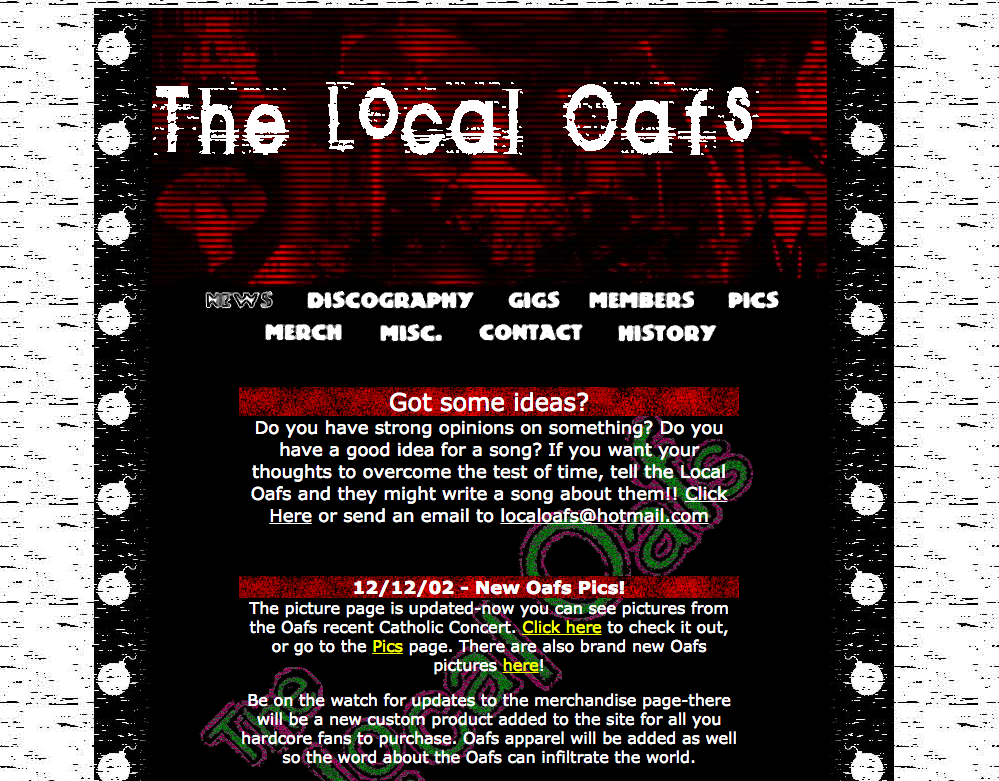 One of the first websites I designed back in high school for my friends’ band, The Local Oafs, circa 2002 (roughly). It’s actually kinda dope, in an amateur-ish, grunge aesthetic way.